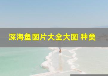 深海鱼图片大全大图 种类